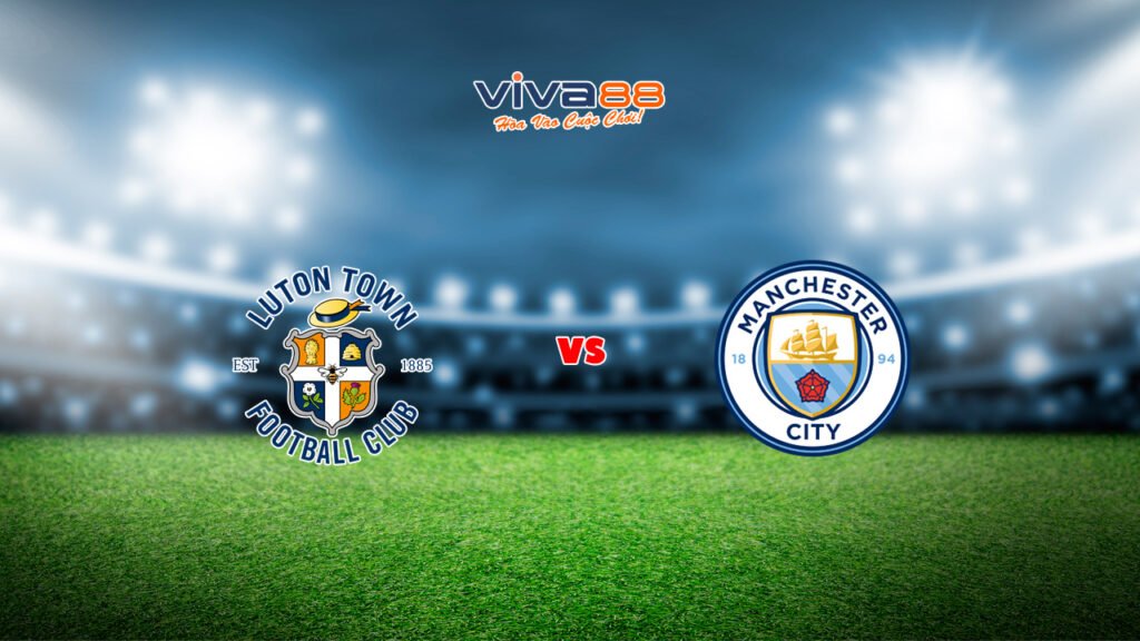 Soi kèo Luton Town vs Man City